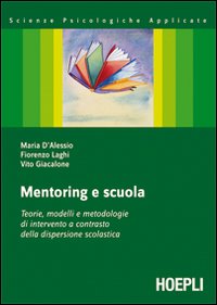 Mentoring e scuola. Teorie, modelli e metodologie di intervento a contrasto della dispersione scolastica Mentoring e scuola. Teorie, modelli e metodologie di intervento a contrasto della dispersione scolastica