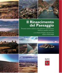 Il Rinascimento del paesaggio. Toscana natura cultura città industrie innovazione bellezza qualità coesione. Ediz. illustrata Il Rinascimento del paesaggio. Toscana natura cultura città industrie innovazione bellezza qualità coesione. Ediz. illustrata