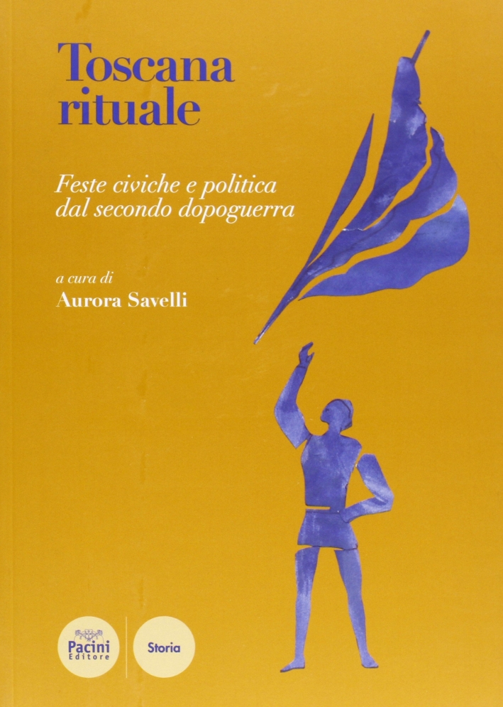 Toscana rituale. Festa civica e politica nelle città toscane del secondo dopoguerra Toscana rituale. Festa civica e politica nelle città toscane del secondo dopoguerra