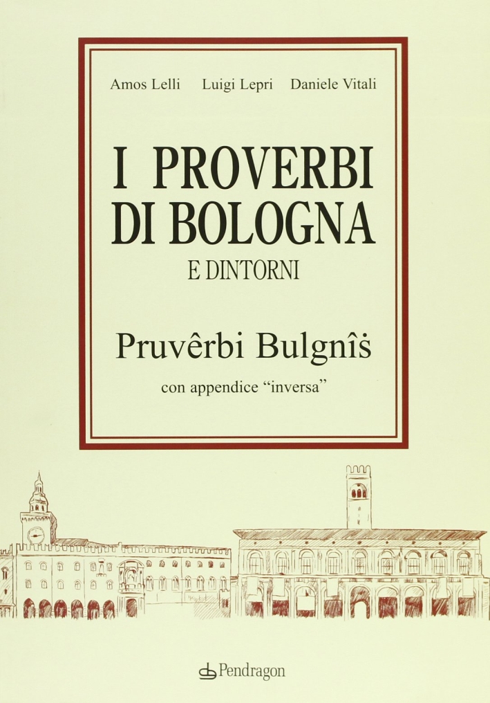 I proverbi bolognesi e dintorni. Pruverbi bulgnis con appendice I proverbi bolognesi e dintorni. Pruverbi bulgnis con appendice