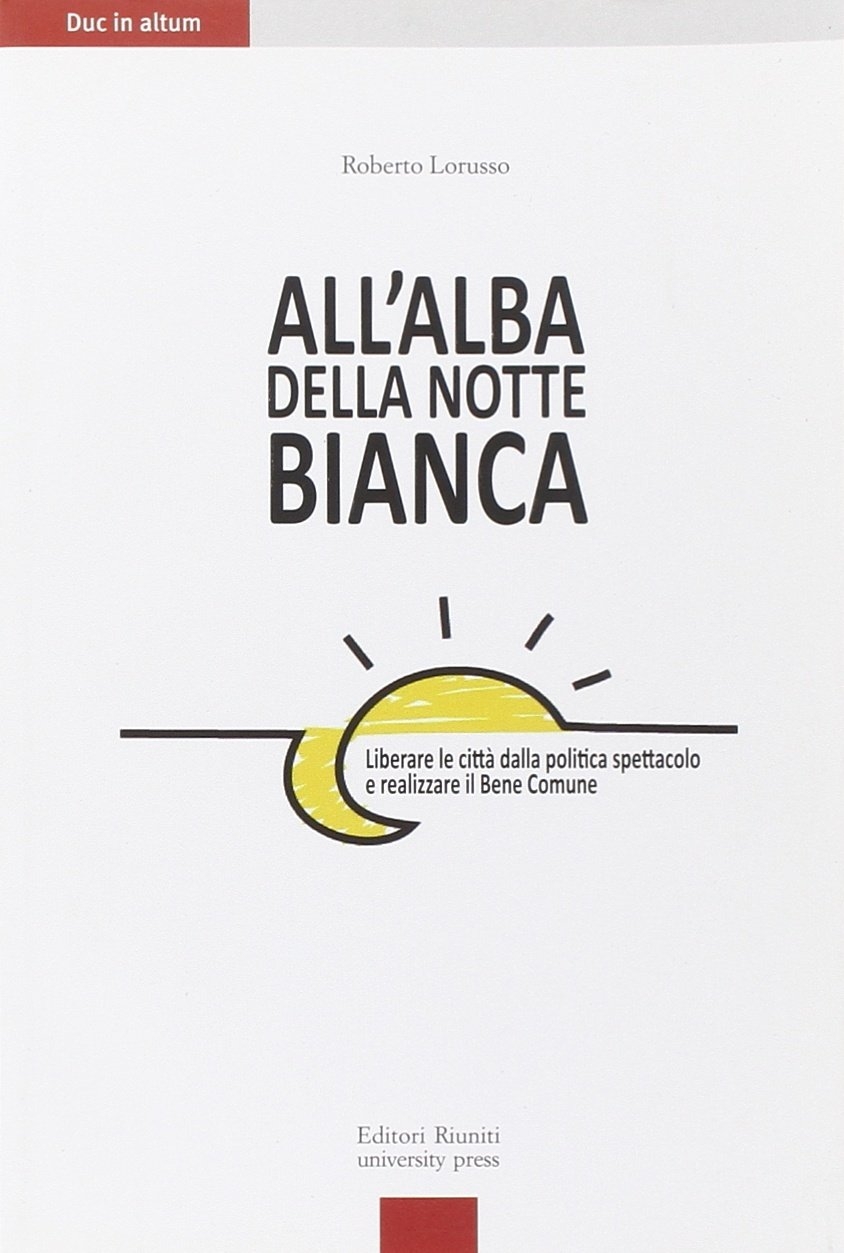 All'alba della Notte Bianca. Liberare la città dalla politica spettacolo e realizzare il bene comune All'alba della Notte Bianca. Liberare la città dalla politica spettacolo e realizzare il bene comune