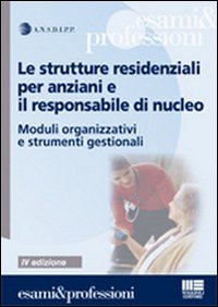 Le strutture residenziali per anziani e il responsabile di nucleo. Moduli organizzativi e strumenti gestionali. Le strutture residenziali per anziani e il responsabile di nucleo. Moduli organizzativi e strumenti gestionali.