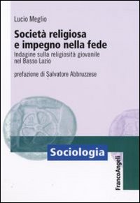 Società religiosa e impegno nella fede. Indagine sulla religiosità giovanile nel basso Lazio Società religiosa e impegno nella fede. Indagine sulla religiosità giovanile nel basso Lazio