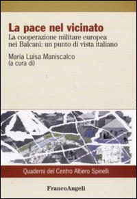La pace nel vicinato. La cooperazione militare europea nei Balcani: un punto di vista italiano La pace nel vicinato. La cooperazione militare europea nei Balcani: un punto di vista italiano