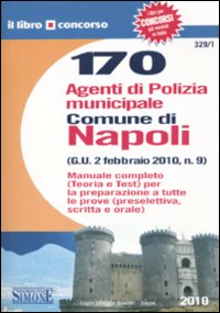 Centosettanta agenti di polizia municipale. Comune di Napoli. Manuale completo. Teoria e test Centosettanta agenti di polizia municipale. Comune di Napoli. Manuale completo. Teoria e test