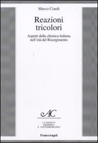 Reazioni tricolori. Aspetti della chimica italiana nell'età del Risorgimento Reazioni tricolori. Aspetti della chimica italiana nell'età del Risorgimento