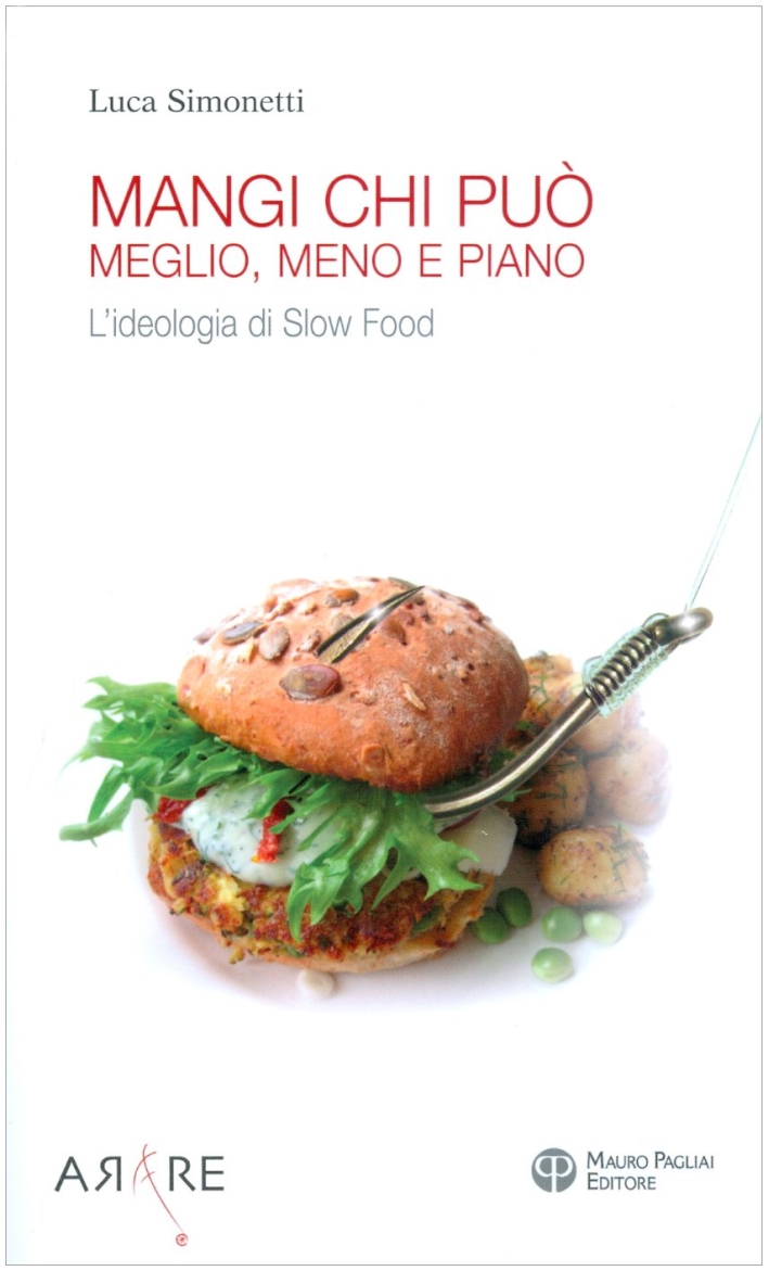 Mangi, chi può. Meglio, meno e piano. L'ideologia di Slow Food Mangi, chi può. Meglio, meno e piano. L'ideologia di Slow Food