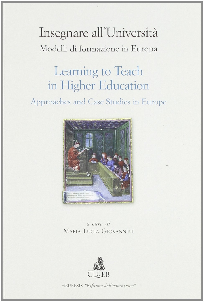 Insegnare all'università. Modelli di formazione in Europa-Learning to teach in higher education. Approaches and case studies in Europe. Ediz. bilingue Insegnare all'università. Modelli di formazione in Europa-Learning to teach in higher education. Approaches and case studies in Europe. Ediz. bilingue