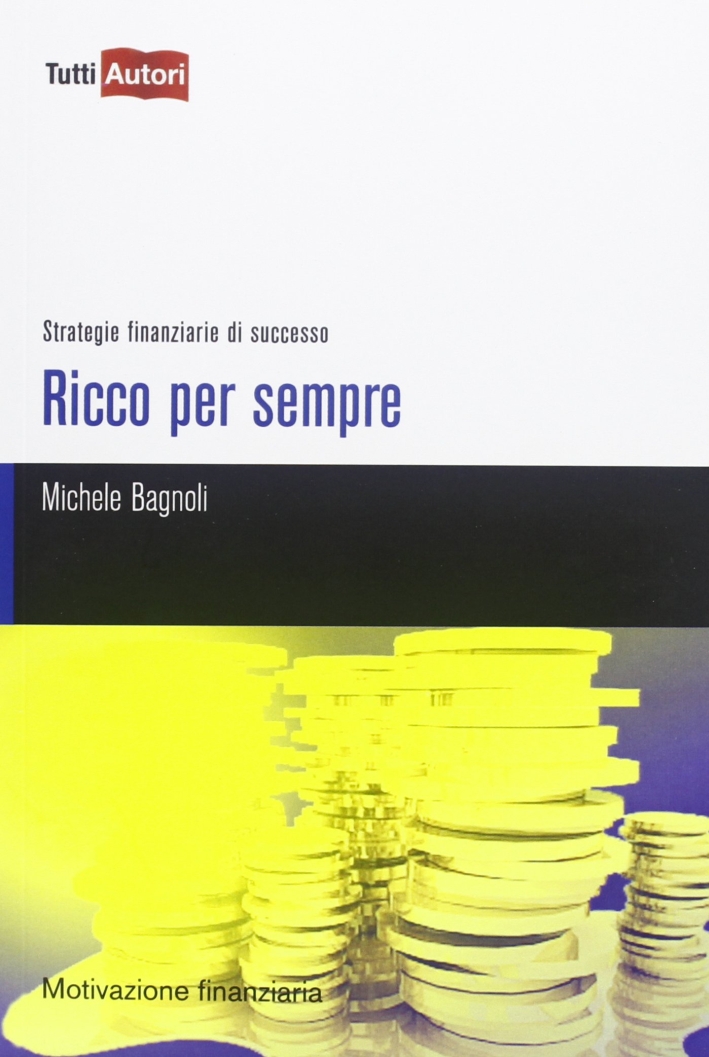 Ricco per sempre. Strategie finanziarie di successo Ricco per sempre. Strategie finanziarie di successo