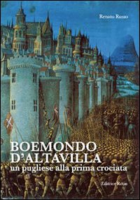 Boemondo d'Altavilla. Un pugliese alla prima crociata Boemondo d'Altavilla. Un pugliese alla prima crociata