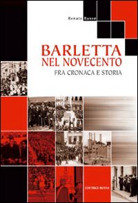 Barletta nel Novecento. Fra cronaca e storia Barletta nel Novecento. Fra cronaca e storia