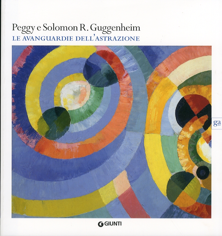 Peggy e Solomon R. Guggenheim. Le Avanguardie dell'Astrazione Peggy e Solomon R. Guggenheim. Le Avanguardie dell'Astrazione