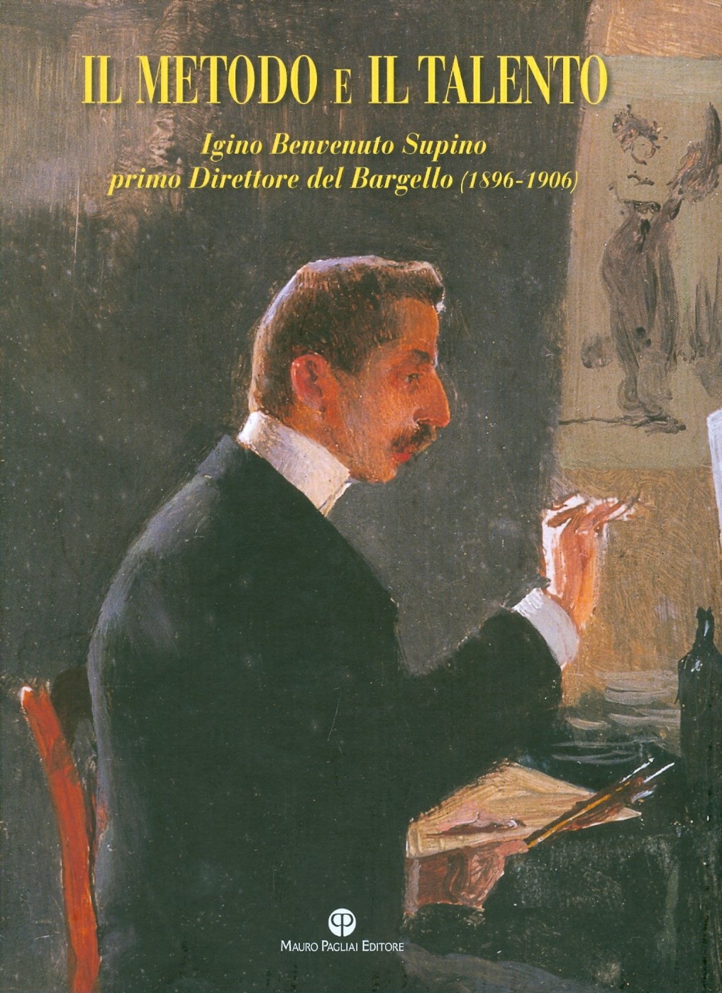 Il metodo e il talento. Igino Benvenuto Supino primo Direttore del Bargello (1896-1906). (Con DVD) Il metodo e il talento. Igino Benvenuto Supino primo Direttore del Bargello (1896-1906). (Con DVD)