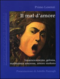 Il mal d'amore. Innamoramento, gelosia, malinconia amorosa, amore molesto Il mal d'amore. Innamoramento, gelosia, malinconia amorosa, amore molesto