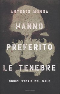 hanno preferito le tenebre. Dodici storie del male hanno preferito le tenebre. Dodici storie del male