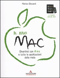 Il mio Mac. Divertirsi con iLife e tutte le applicazioni della mela Il mio Mac. Divertirsi con iLife e tutte le applicazioni della mela