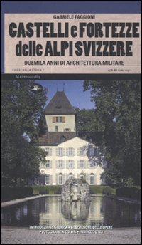 Castelli e Fortezze delle Alpi Svizzere. Duemila Anni di Architettura Militare Castelli e Fortezze delle Alpi Svizzere. Duemila Anni di Architettura Militare