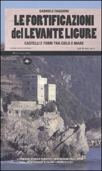 Le Fortificazioni del Levante Ligure. Castelli, Torri tra Cielo e Mare Le Fortificazioni del Levante Ligure. Castelli, Torri tra Cielo e Mare