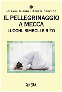 Il pellegrinaggio a Mecca. Luoghi, simboli e rito Il pellegrinaggio a Mecca. Luoghi, simboli e rito