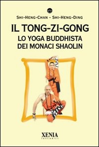 Il tong-zi-gong. Lo yoga buddhista dei monaci Shaolin Il tong-zi-gong. Lo yoga buddhista dei monaci Shaolin