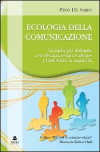 Ecologia della comunicazione. Tecniche per dialogare con efficacia, evitare malintesi e trasformare le negativita Ecologia della comunicazione. Tecniche per dialogare con efficacia, evitare malintesi e trasformare le negativita