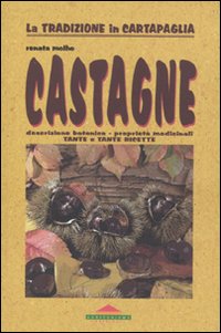 Castagne. Descrizione botanica, proprietà medicinali, tante e tante ricette Castagne. Descrizione botanica, proprietà medicinali, tante e tante ricette