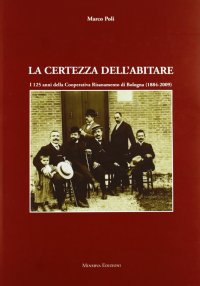La Certezza dell'Abitare. I 125 Anni della Cooperativa Risanamento di Bologna (1884-2009)