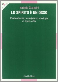 Lo spirito è un osso. Postmodernità, materialismo e teologia in Slavoj Zizek