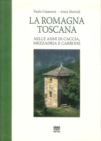 La Romagna Toscana. Mille Anni di Caccia, Mezzadria e Carbone
