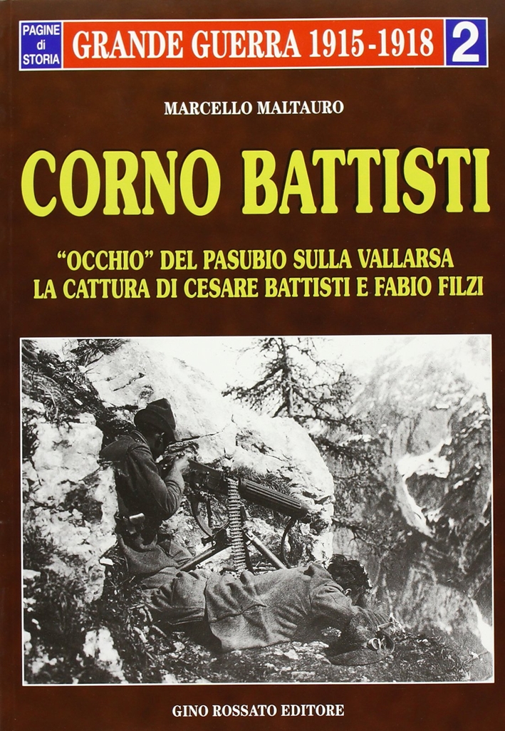 Corno Battisti. Occhio del Pasubio sulla Vallarsa. La cattura di Cesare Battisti e Fabio Filzi Corno Battisti. Occhio del Pasubio sulla Vallarsa. La cattura di Cesare Battisti e Fabio Filzi