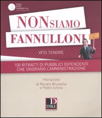 Non siamo fannulloni. 100 ritratti di pubblici dipendenti che onorano l'amministrazione Non siamo fannulloni. 100 ritratti di pubblici dipendenti che onorano l'amministrazione