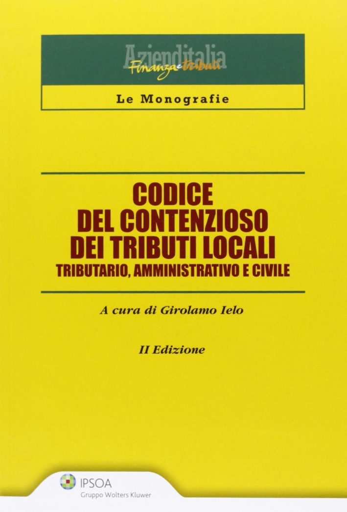 Codice del contenzioso dei tributi locali. Tributario, amministrativo e civile Codice del contenzioso dei tributi locali. Tributario, amministrativo e civile