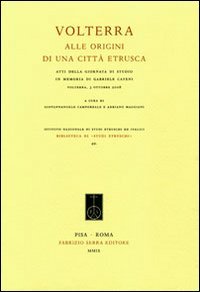 Volterra. Alle origini di una città etrusca. Atti della giornata di studio in memoria di Gabriele Cateni (VOlterra, 3 ottobre 2008)