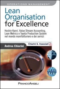Lean organisation for excellence. Hoshin Kanri, Value Stream Accounting, Lean Metrics e Toyota Production System nel mondo manifatturiero e dei servizi Lean organisation for excellence. Hoshin Kanri, Value Stream Accounting, Lean Metrics e Toyota Production System nel mondo manifatturiero e dei servizi