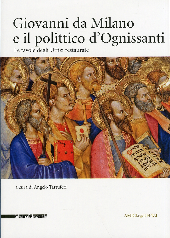 Giovanni da Milano. Il Polittico di Ognissanti. Le Tavole degli Uffizi Restaurate Giovanni da Milano. Il Polittico di Ognissanti. Le Tavole degli Uffizi Restaurate