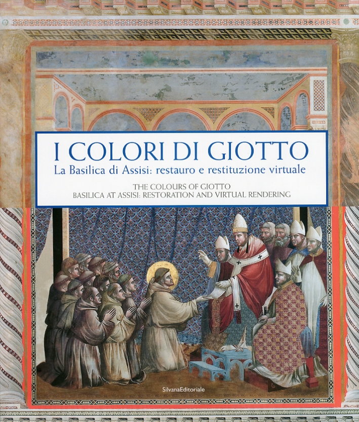 I colori di Giotto. La Basilica di Assisi tra restauro e restituzione virtuale I colori di Giotto. La Basilica di Assisi tra restauro e restituzione virtuale
