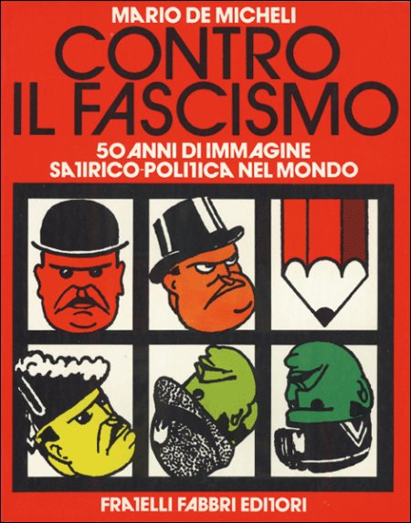 Contro il Fascismo - 50 anni di immagine satirico-politica nel mondo Contro il Fascismo - 50 anni di immagine satirico-politica nel mondo