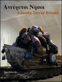 Islands never found. Ediz. greca e inglese. Catalogo della mostra (Genova, Salonicco, Saint-Etienne 2010-2011) Islands never found. Ediz. greca e inglese. Catalogo della mostra (Genova, Salonicco, Saint-Etienne 2010-2011)