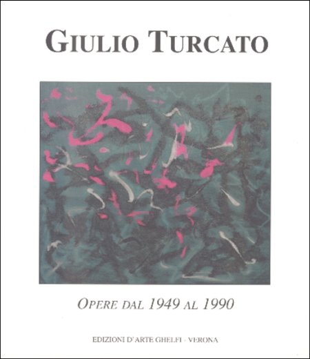 Giulio Turcato. Opere dal 1949 al 1990 Giulio Turcato. Opere dal 1949 al 1990