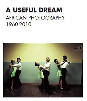 A useful dream. African photography 1960-2010. Catalogo della mostra (Bruxelles, 26 giugno-26 settembre 2010) A useful dream. African photography 1960-2010. Catalogo della mostra (Bruxelles, 26 giugno-26 settembre 2010)