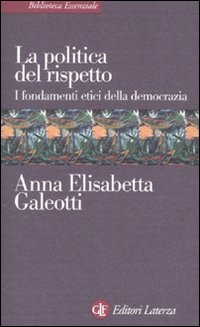 La politica del rispetto. I fondamenti etici della democrazia La politica del rispetto. I fondamenti etici della democrazia