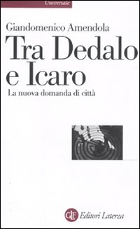 Tra Dedalo e Icaro. La nuova domanda di città Tra Dedalo e Icaro. La nuova domanda di città