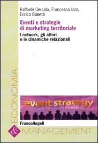 Eventi e strategie di marketing territoriale. I network, gli attori e le dinamiche relazionali Eventi e strategie di marketing territoriale. I network, gli attori e le dinamiche relazionali