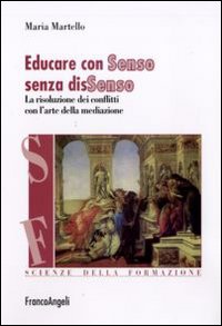 Educare con senso senza dissenso. La risoluzione dei conflitti con l'arte della mediazione Educare con senso senza dissenso. La risoluzione dei conflitti con l'arte della mediazione