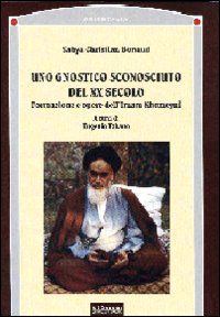 Uno gnostico sconosciuto del XX secolo. Formazione e opere dell'imam Khomeyni Uno gnostico sconosciuto del XX secolo. Formazione e opere dell'imam Khomeyni