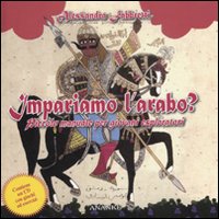 Impariamo l'arabo? Piccolo manuale per giovani esploratori. Con CD-ROM Impariamo l'arabo? Piccolo manuale per giovani esploratori. Con CD-ROM