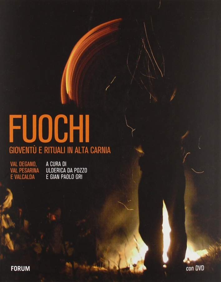 Fuochi. Gioventù e rituali in alta Carnia. Val Degano, Val Pesarina e Valcalda. Ediz. illustrata. Con DVD Fuochi. Gioventù e rituali in alta Carnia. Val Degano, Val Pesarina e Valcalda. Ediz. illustrata. Con DVD