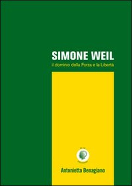 Simone Weil. Il dominio della forza e la libertà Simone Weil. Il dominio della forza e la libertà