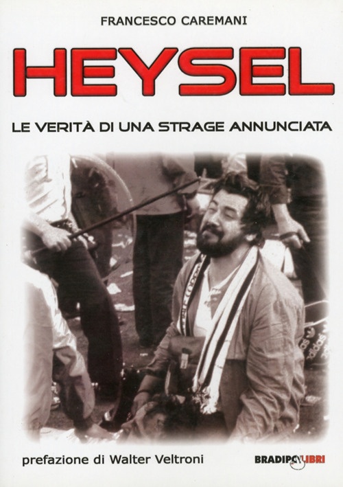 Heysel, le Verità di una Strage Annunciata. Le Scomode Verità di una Tragedia che Ha Cambiato per Sempre il Calcio Europeo Heysel, le Verità di una Strage Annunciata. Le Scomode Verità di una Tragedia che Ha Cambiato per Sempre il Calcio Europeo