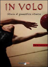 In volo. Storie di ginnastica ritmica In volo. Storie di ginnastica ritmica